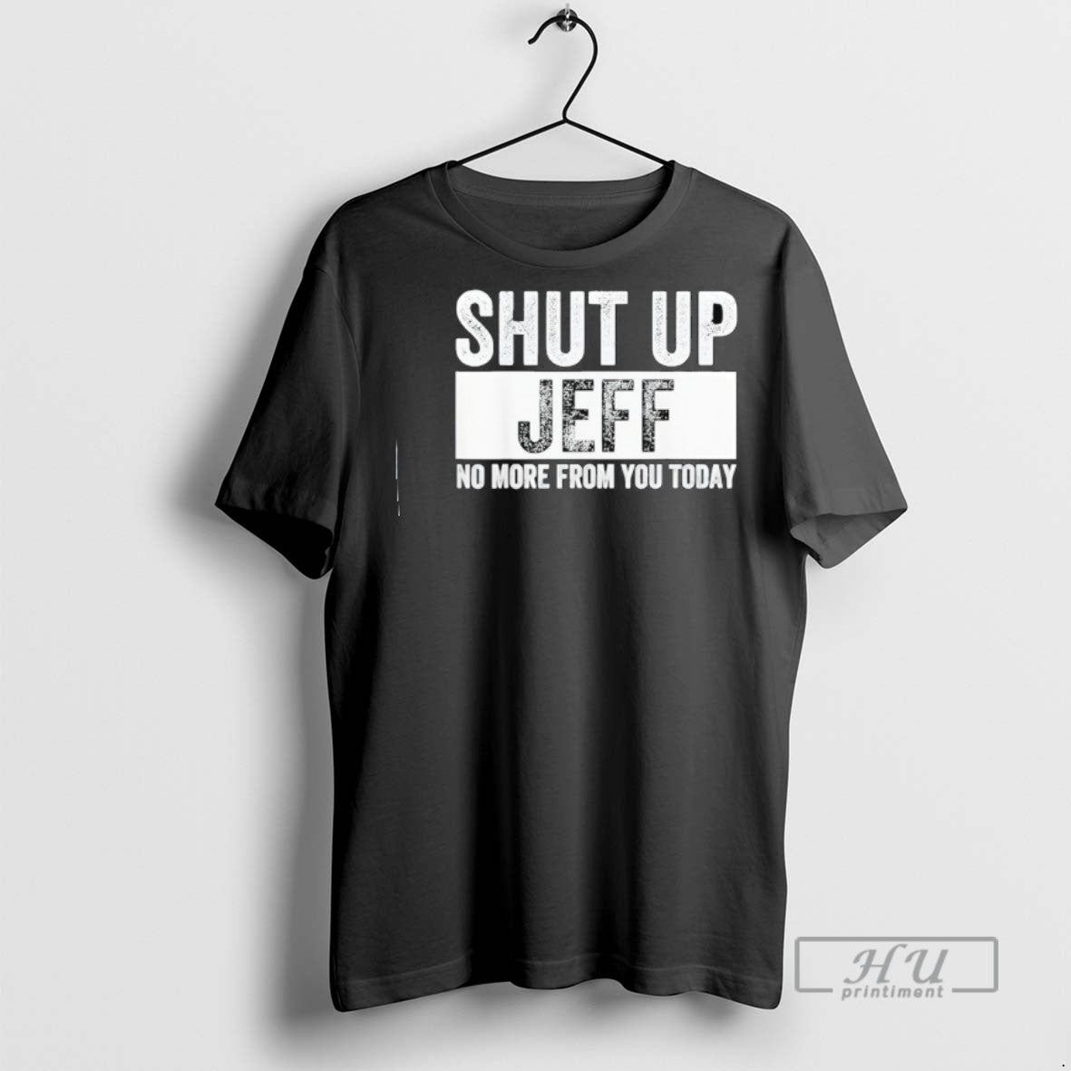 Trending Shut Up Jeff No More From You Today Graphic - Adult & Kids T-Shirts, Sweatshirts & Hoodies apparel design preview 1