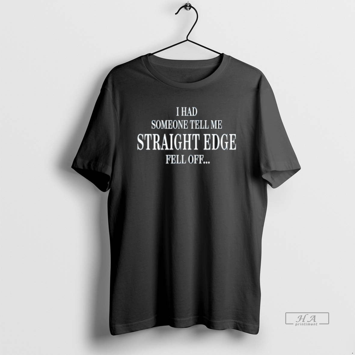 Trendy I Had Someone Tell Me Straight Edge Fell Off - Adult & Kids T-Shirts, Sweatshirts & Hoodies apparel design preview 1