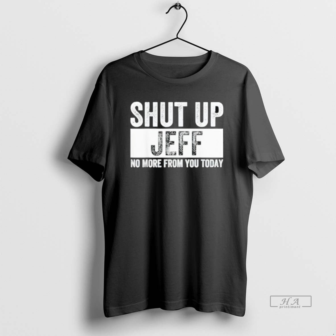 Trendy Shut Up Jeff No More From You Today - Adult & Kids T-Shirts, Sweatshirts & Hoodies apparel design preview 1