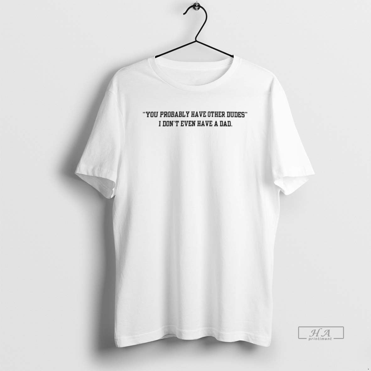 Trendy You Probably Have Other Dudes I Dont Even A - Adult & Kids T-Shirts, Sweatshirts & Hoodies apparel design preview 1