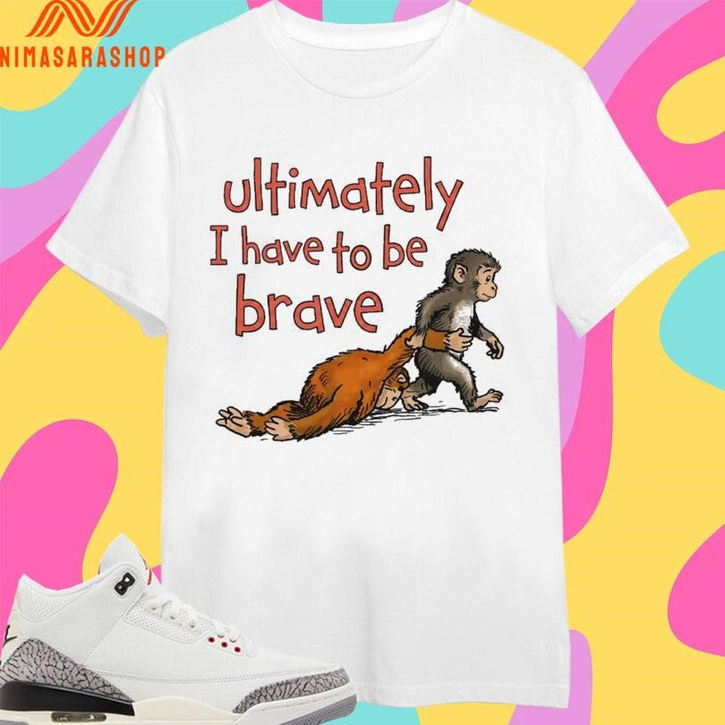 Ultimately I Have To Be Brave - Adult & Kids T-Shirts, Sweatshirts & Hoodies apparel design preview 1