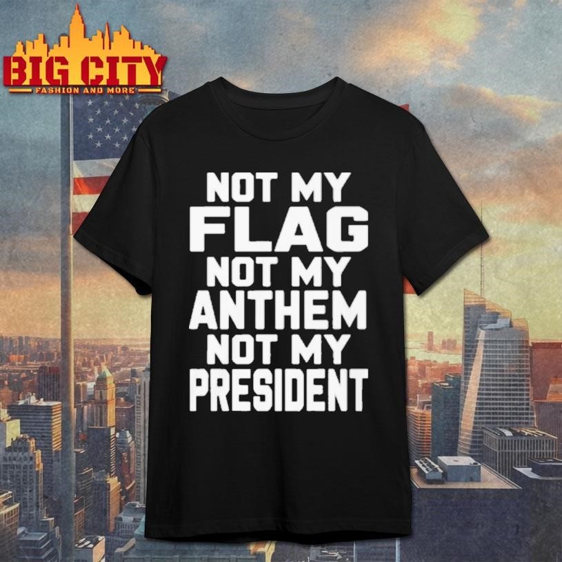 Val Not My Flag Anthem President - Adult & Kids T-Shirts, Sweatshirts & Hoodies apparel design preview 1