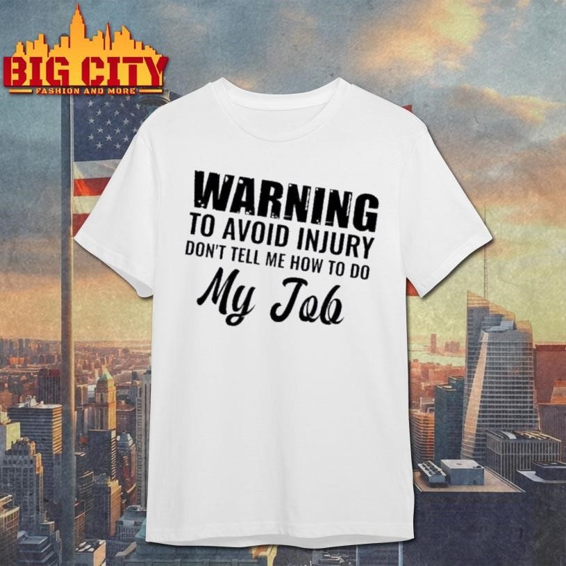Warning To Avoid Injury Dont Tell Me How Do My Job - Adult & Kids T-Shirts, Sweatshirts & Hoodies apparel design preview 1