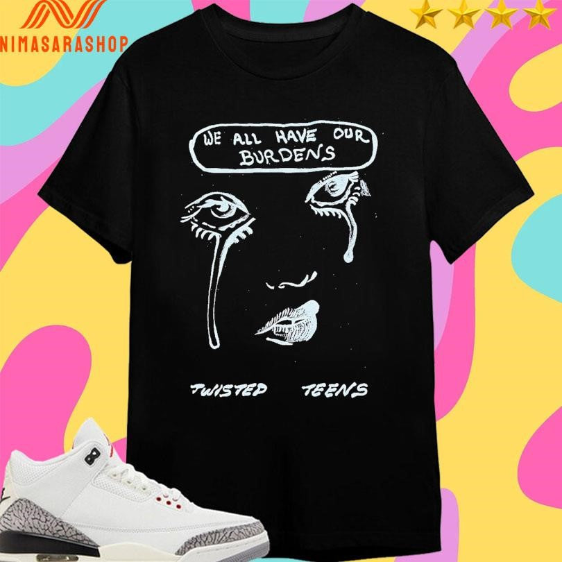 We All Have Our Burdens Twisted Teens - Adult & Kids T-Shirts, Sweatshirts & Hoodies apparel design preview 1