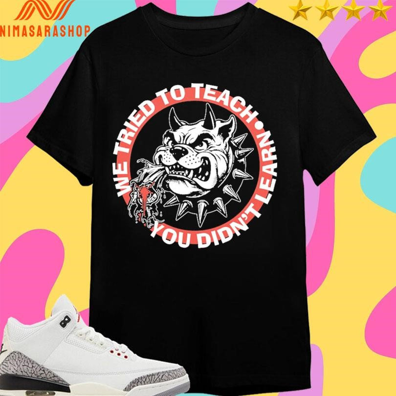 We Tried To Teach You Didn’t Learn Dog - Adult & Kids T-Shirts, Sweatshirts & Hoodies apparel design preview 1