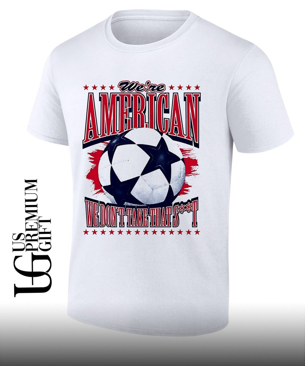 We're American Soccer We Don't Take That - Adult & Kids T-Shirts, Sweatshirts & Hoodies apparel design preview 1