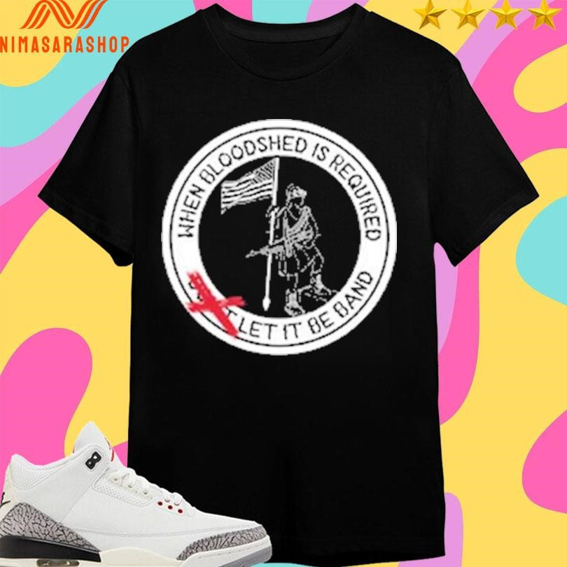When Bloodshed Is Required Let It Be Band Logo - Adult & Kids T-Shirts, Sweatshirts & Hoodies apparel design preview 1