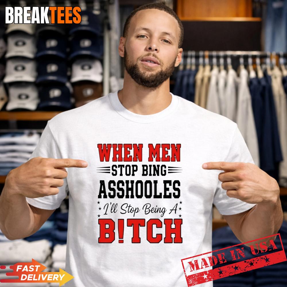 When Men Stop Bing Asshooles I'll Being A Bitch - Adult & Kids T-Shirts, Sweatshirts & Hoodies apparel design preview 1