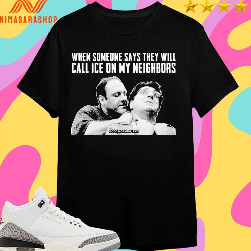 When Someone Says They Will Call Ice On My Neighbors - Adult & Kids T-Shirts, Sweatshirts & Hoodies apparel design preview 1