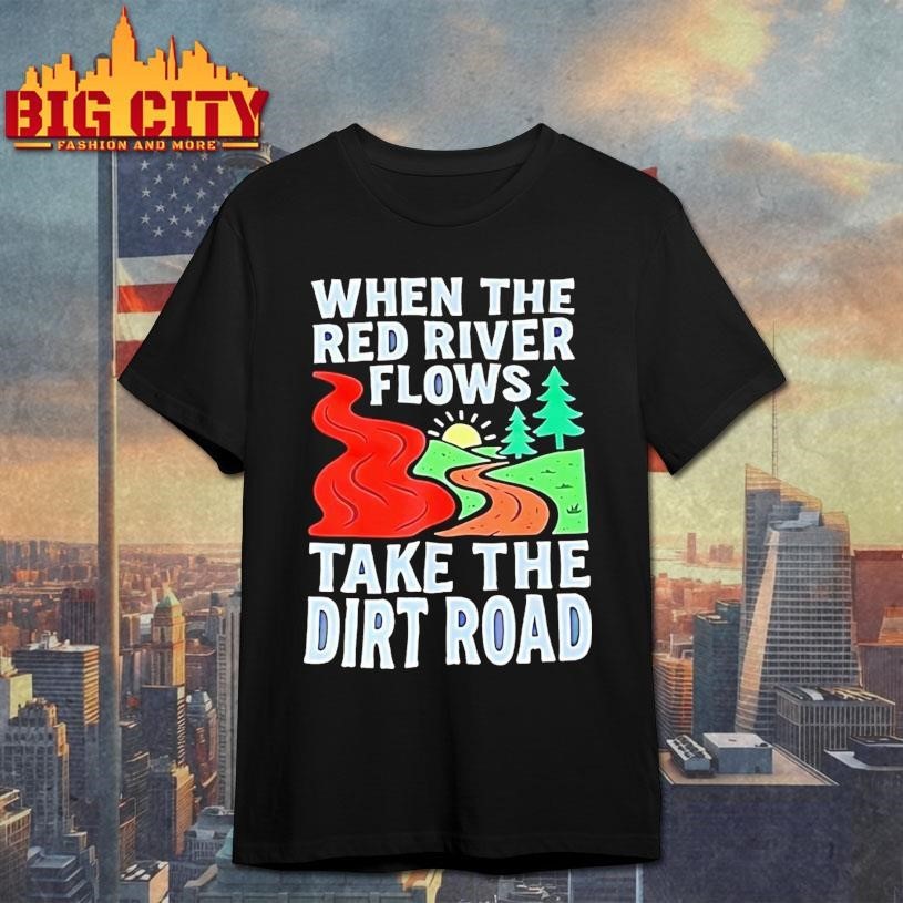 When The Red River Flows Take Dirt Road - Adult & Kids T-Shirts, Sweatshirts & Hoodies apparel design preview 1