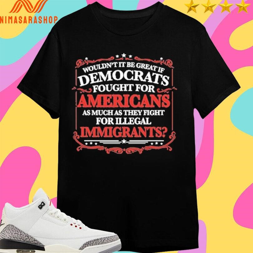 Wouldn’t It Be Great If Democrats Fought For - Adult & Kids T-Shirts, Sweatshirts & Hoodies apparel design preview 1
