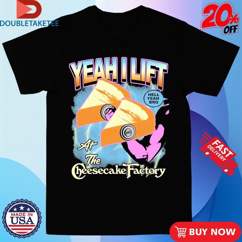 Yeah I Lift At The Cheesecake Factory Hell Bro - Adult & Kids T-Shirts, Sweatshirts & Hoodies apparel design preview 1