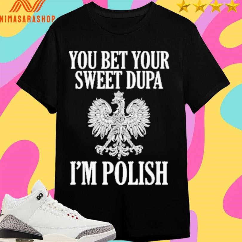 You Bet Your Sweet Dupa I’m Polish - Adult & Kids T-Shirts, Sweatshirts & Hoodies apparel design preview 1