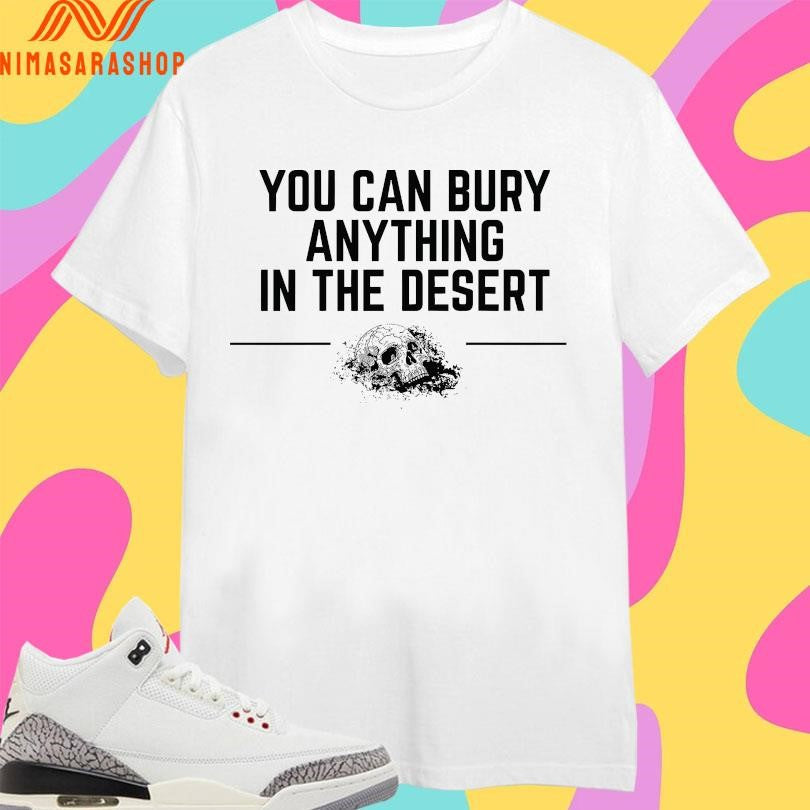 You Can Bury Anything In The Desert - Adult & Kids T-Shirts, Sweatshirts & Hoodies apparel design preview 1