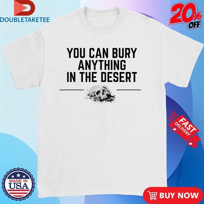 You Can Bury Anything In The Desert Skull - Adult & Kids T-Shirts, Sweatshirts & Hoodies apparel design preview 1