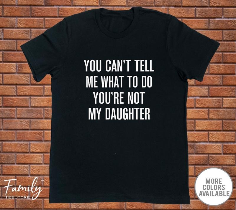 You Can'T Tell Me What Do You'Re Not My Daughter - Adult & Kids T-Shirts, Sweatshirts & Hoodies apparel design preview 1
