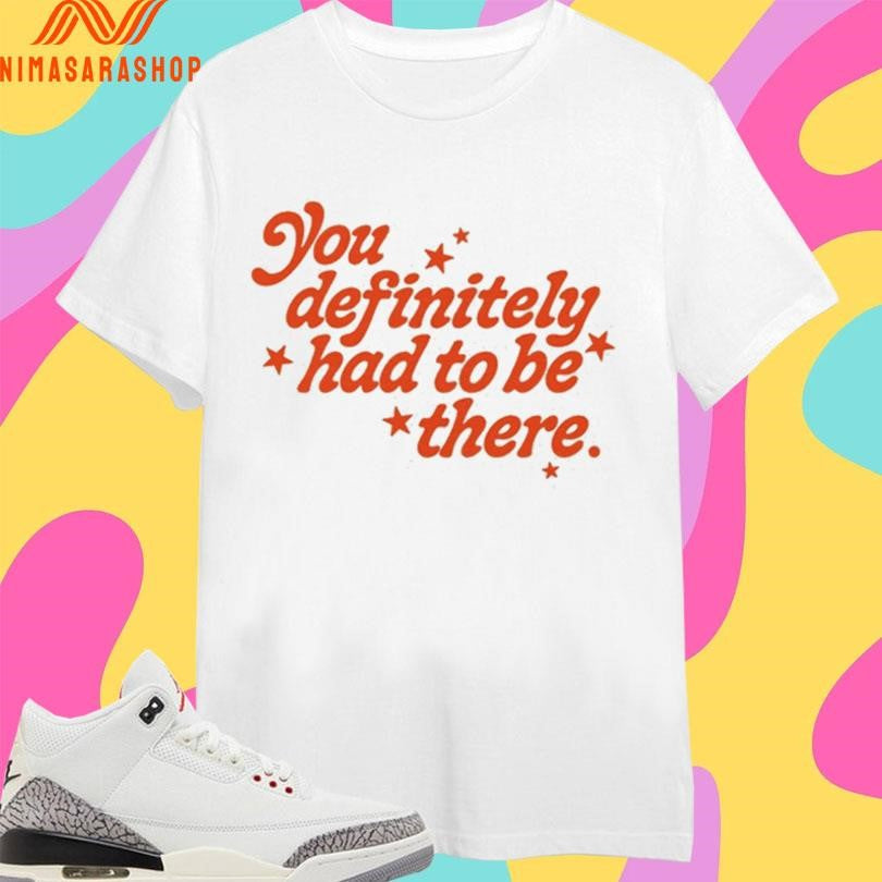You Definitely Had To Be There - Adult & Kids T-Shirts, Sweatshirts & Hoodies apparel design preview 1