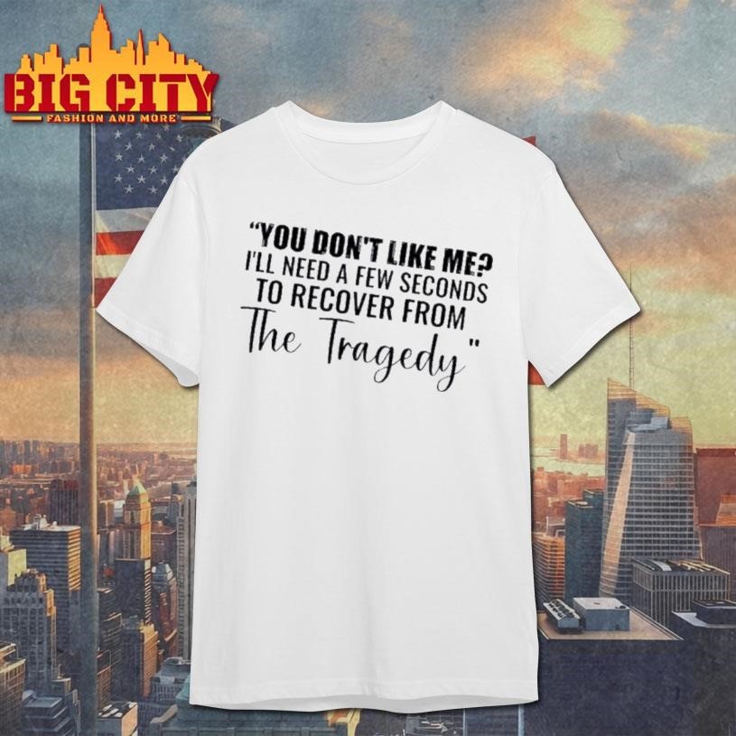 You Dont Like Me Ill Need A Few Seconds To Recover - Adult & Kids T-Shirts, Sweatshirts & Hoodies apparel design preview 1