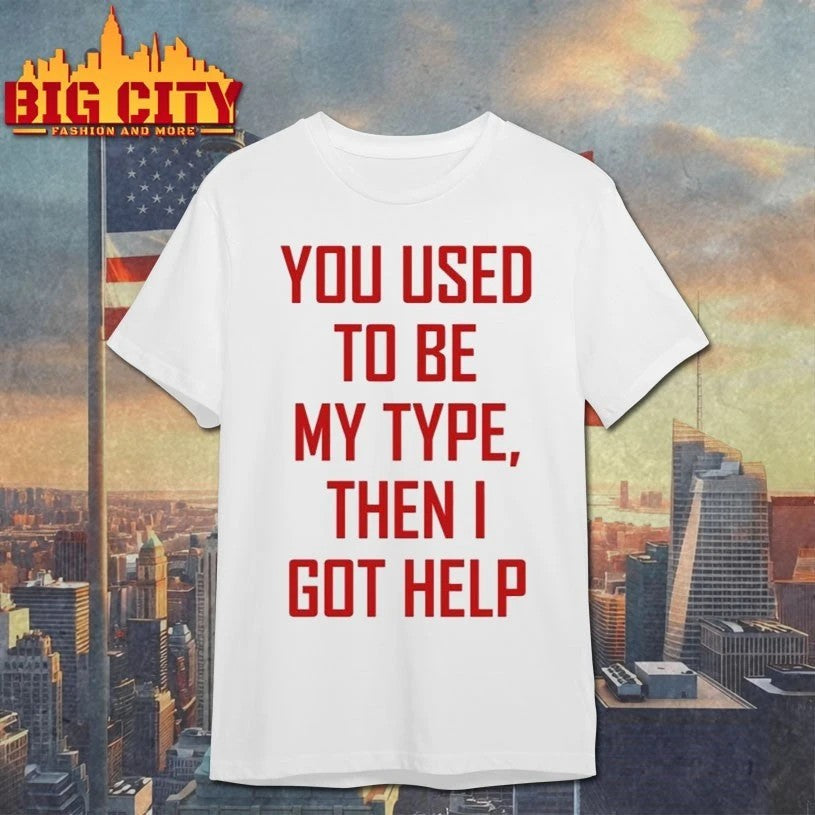 You Used To Be My Type Then I Got Help - Adult & Kids T-Shirts, Sweatshirts & Hoodies apparel design preview 1