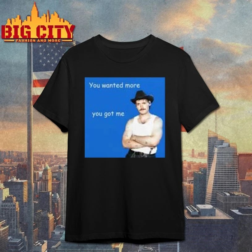 You Wanted More Got Me photo - Adult & Kids T-Shirts, Sweatshirts & Hoodies apparel design preview 1