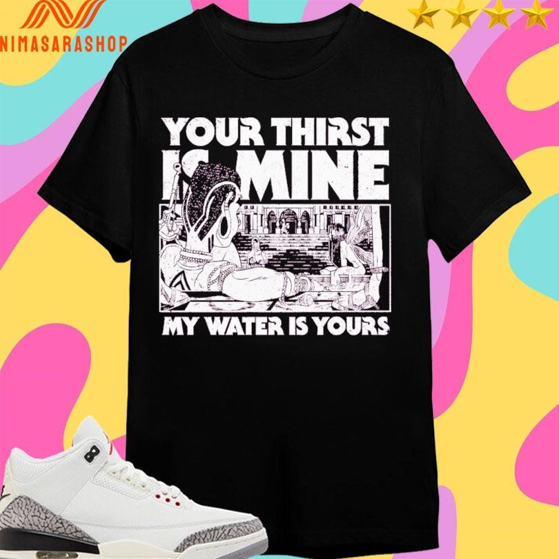 Your Thirst Is Mine My Water Yours - Adult & Kids T-Shirts, Sweatshirts & Hoodies apparel design preview 1