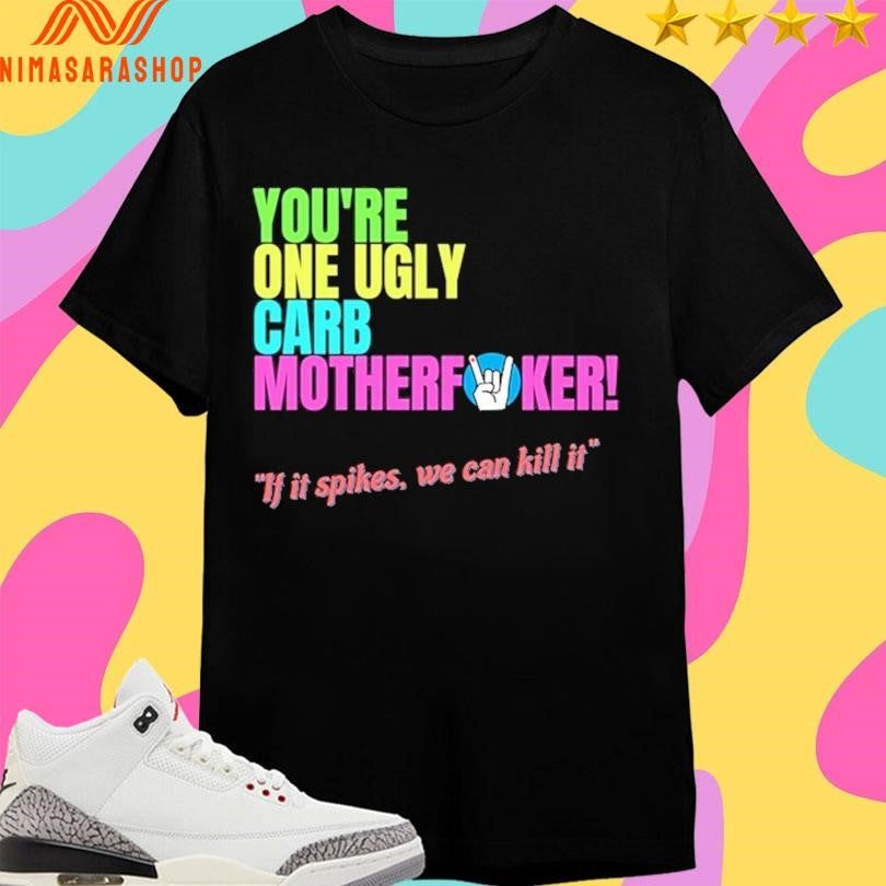 You’re One Ugly Carb Motherfucker If It Spikes - Adult & Kids T-Shirts, Sweatshirts & Hoodies apparel design preview 1