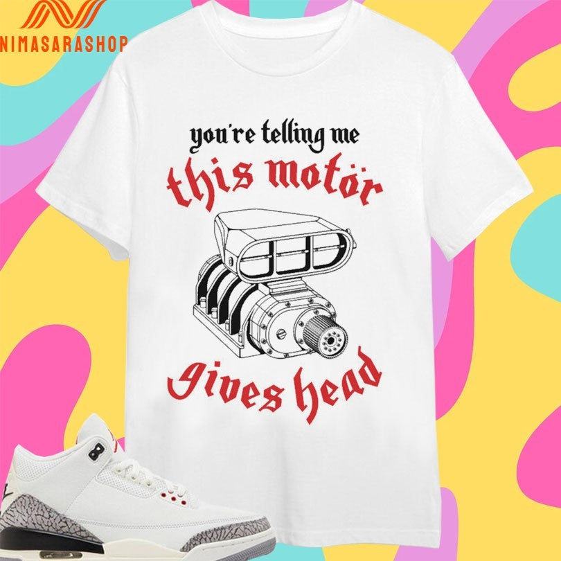 You’re Telling Me This Motor Gives Head - Adult & Kids T-Shirts, Sweatshirts & Hoodies apparel design preview 1