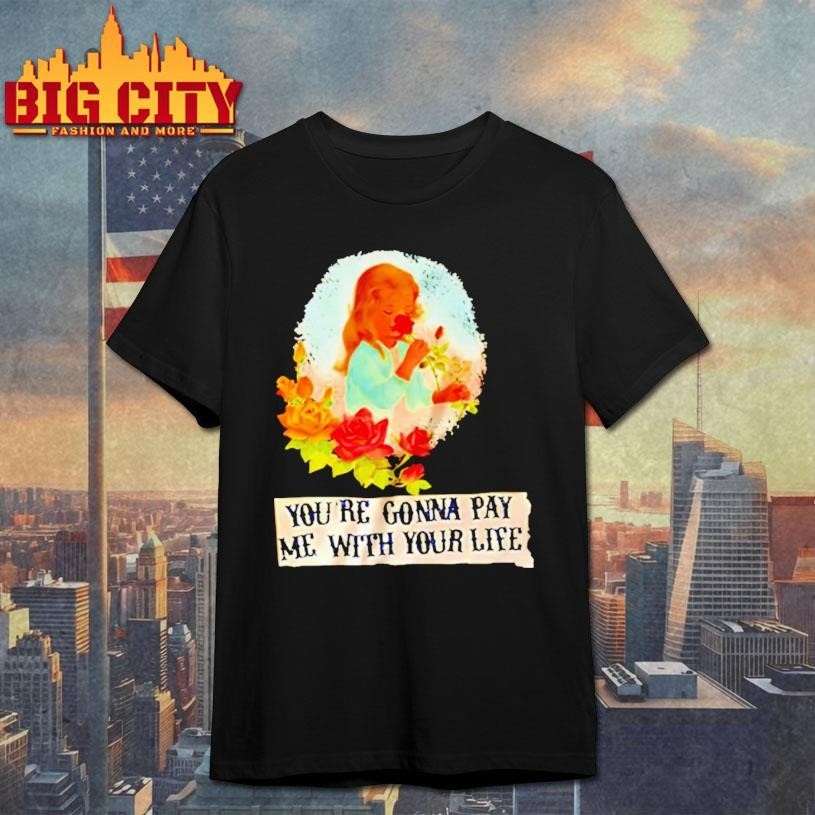 Yourre Gonna Pay Me With Your Life - Adult & Kids T-Shirts, Sweatshirts & Hoodies apparel design preview 1