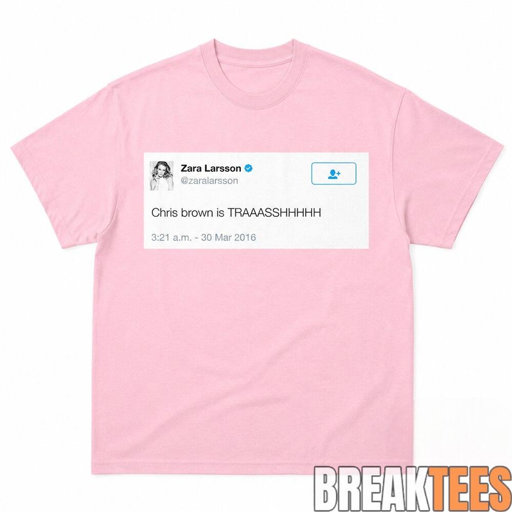Zara Larsson Tweet Chris Brown Is Trash - Adult & Kids T-Shirts, Sweatshirts & Hoodies apparel design preview 1