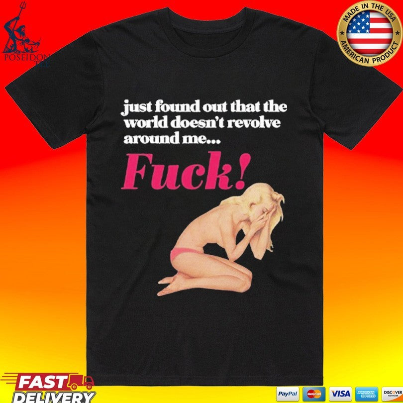 Just Found Out That The World Doesn't Revolve Around - Adult & Kids T-Shirts, Sweatshirts & Hoodies apparel design preview 1