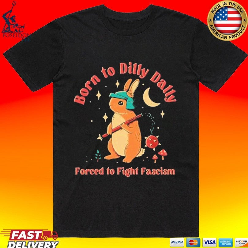 Born To Dilly Dally Forced Fight Fascism - Adult & Kids T-Shirts, Sweatshirts & Hoodies apparel design preview 1