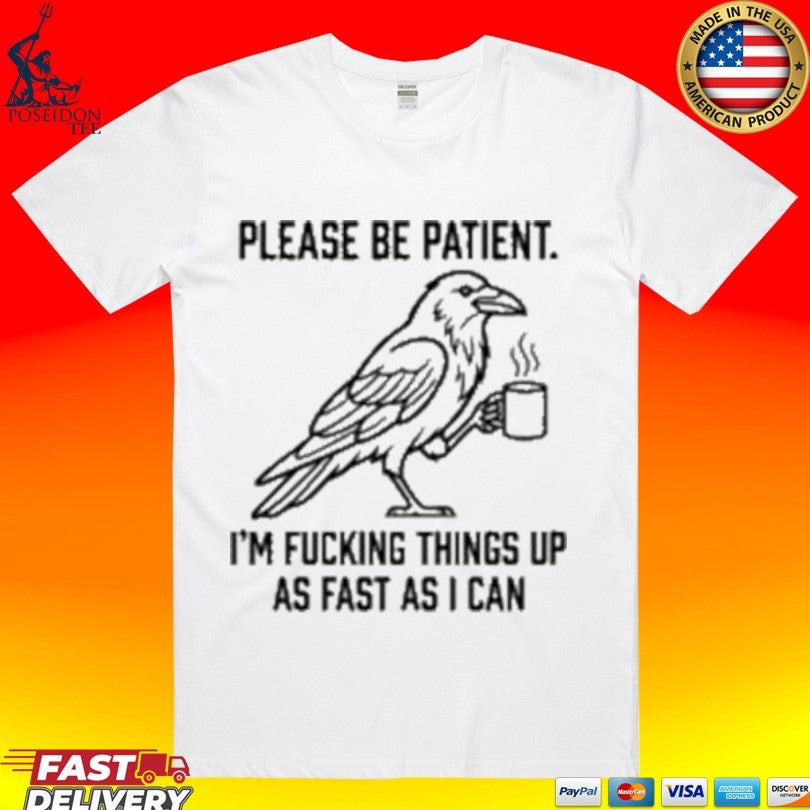 Crow Please Be Patient I'm Fucking Things Up As Fast - Adult & Kids T-Shirts, Sweatshirts & Hoodies apparel design preview 1