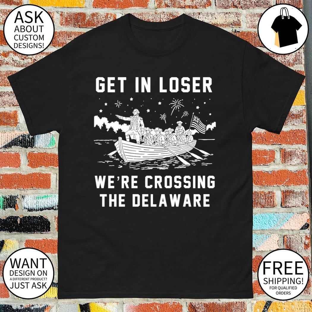 Get In Loser We're Crossing The Delaware Independence - Adult & Kids T-Shirts, Sweatshirts & Hoodies apparel design preview 1
