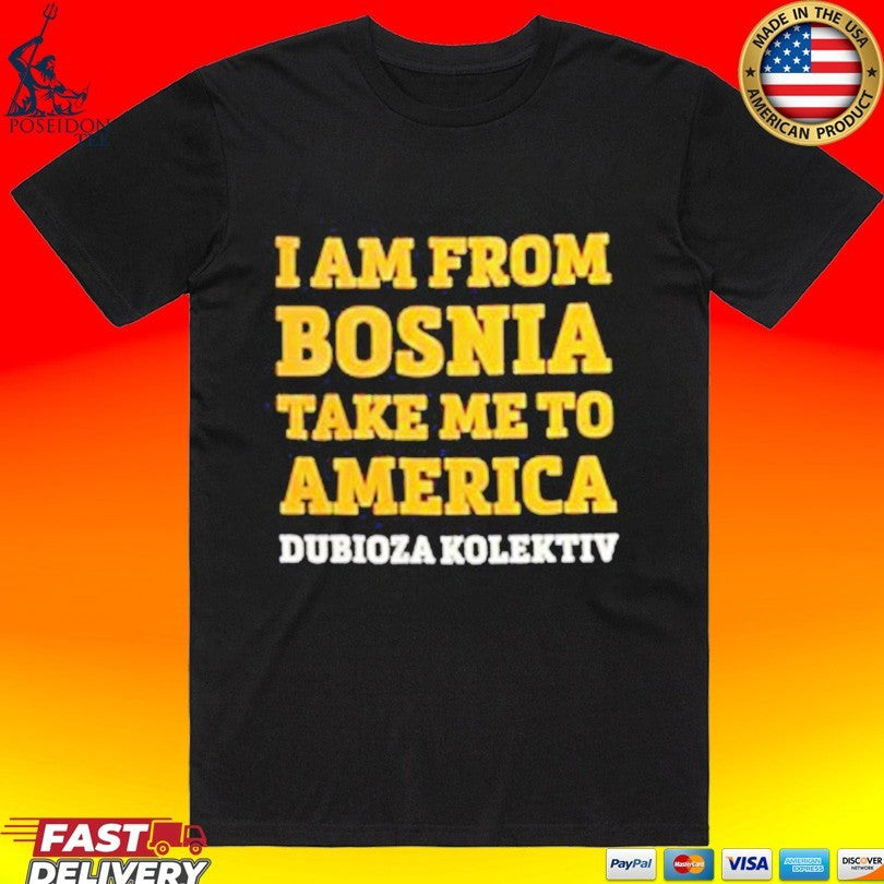 Dubioza Kolektiv I Am From Bosnia Take Me To America - Adult & Kids T-Shirts, Sweatshirts & Hoodies apparel design preview 1
