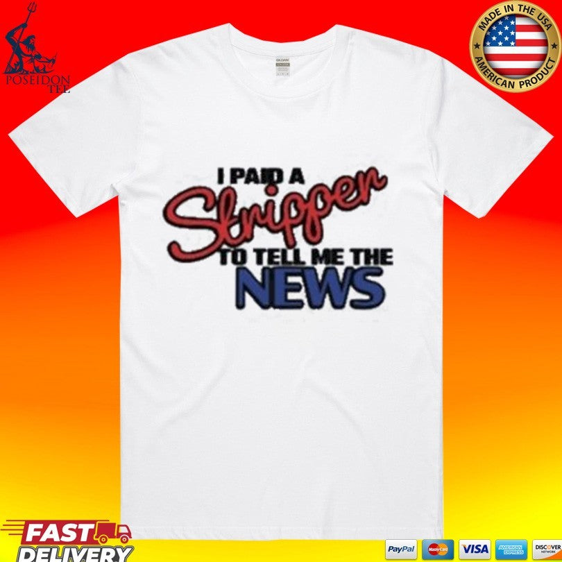 I Paid A Strippen To Tell Me The News - Adult & Kids T-Shirts, Sweatshirts & Hoodies apparel design preview 1