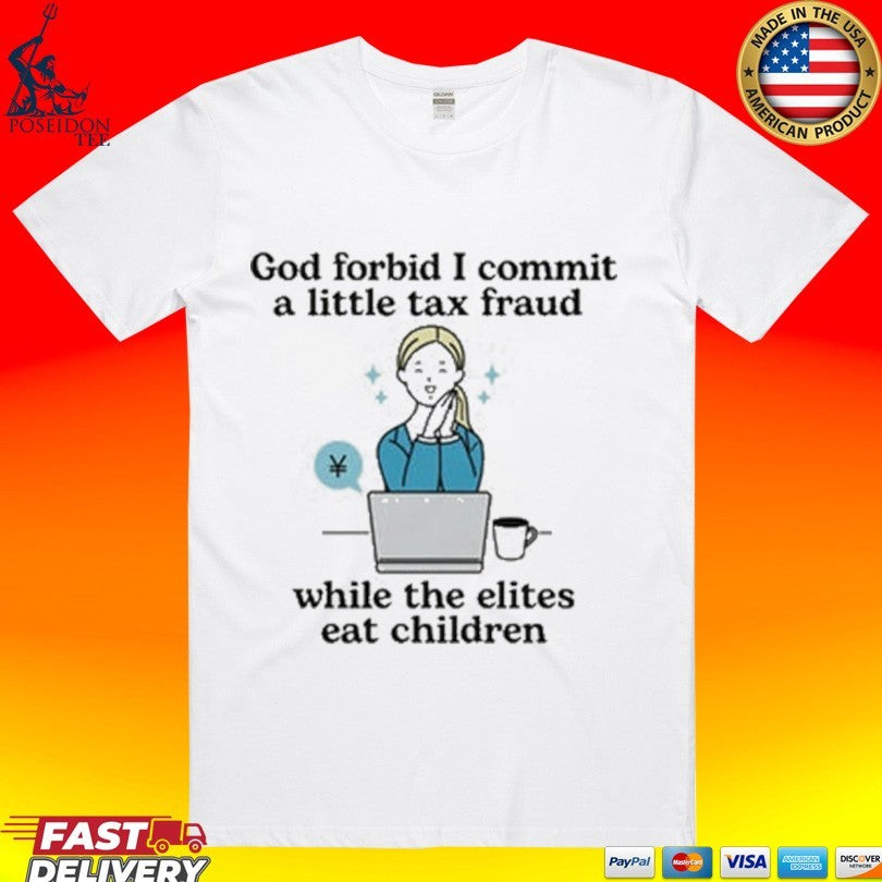God Forbid I Commit A Little Tax Fraud While The - Adult & Kids T-Shirts, Sweatshirts & Hoodies apparel design preview 1