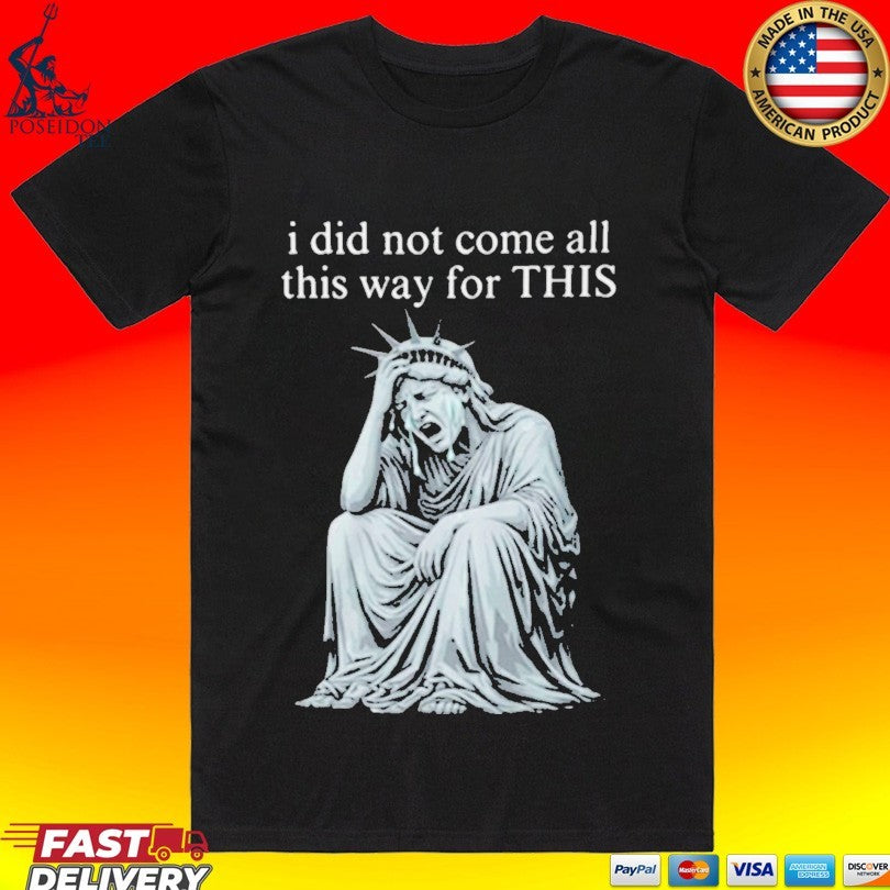 I Did Not Come All This Way For Anti Trump Statue Of - Adult & Kids T-Shirts, Sweatshirts & Hoodies apparel design preview 1
