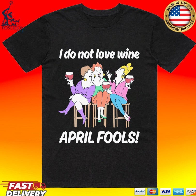 I Do Not Love Wine April Fools - Adult & Kids T-Shirts, Sweatshirts & Hoodies apparel design preview 1