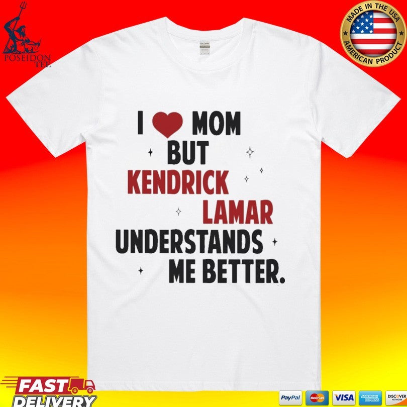 I Love Mom But Kendrick Lamar Understands Me Better - Adult & Kids T-Shirts, Sweatshirts & Hoodies apparel design preview 1