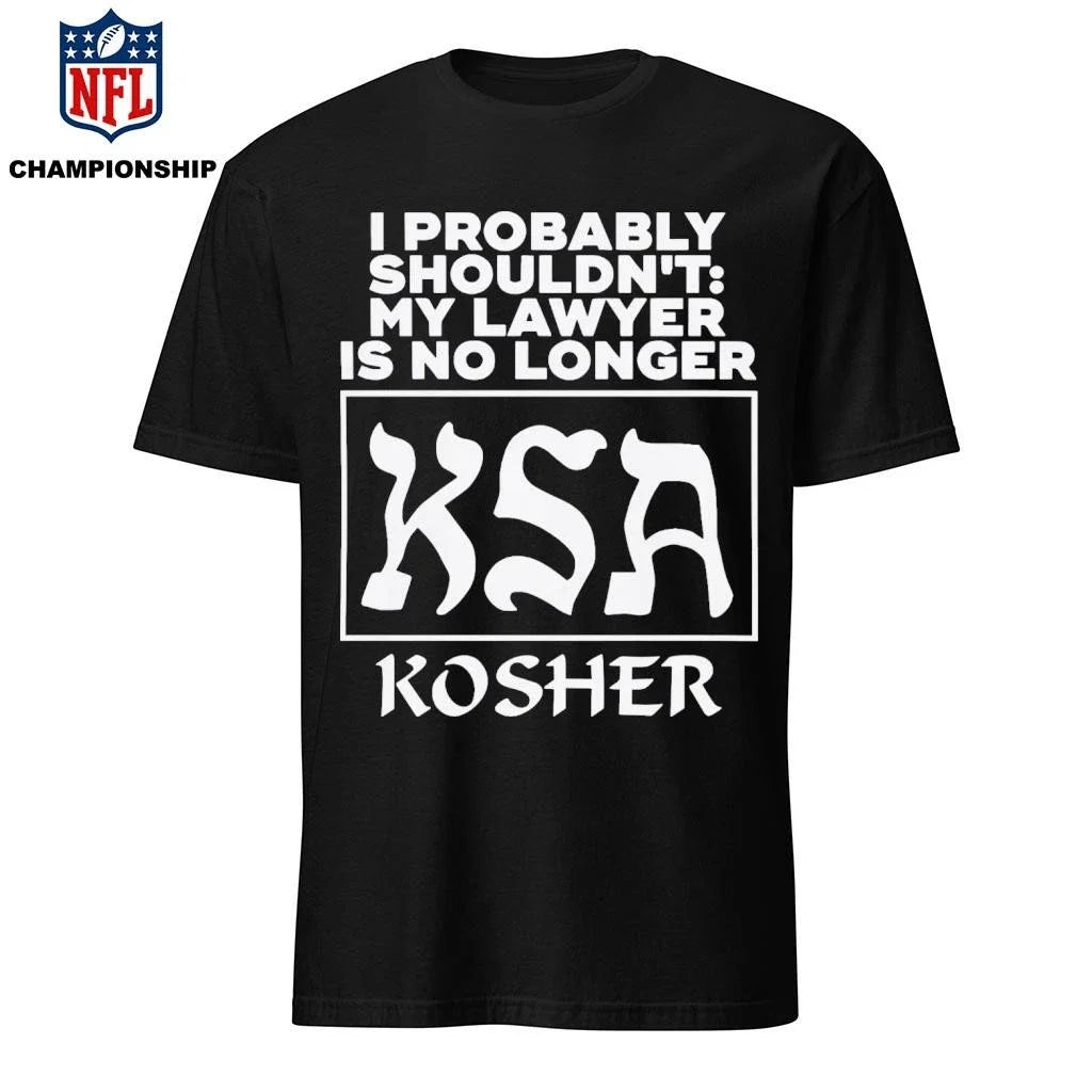I Probably Shouldn't My Lawyer Is No Longer KSA - Adult & Kids T-Shirts, Sweatshirts & Hoodies apparel design preview 1
