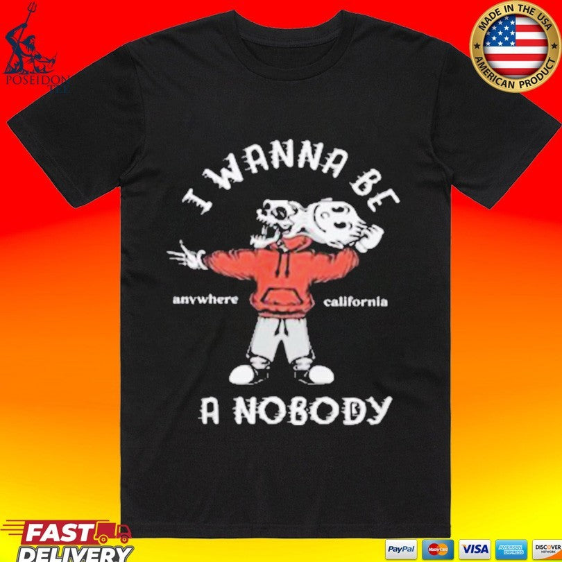 I Wanna Be A Nobody Anywhere California - Adult & Kids T-Shirts, Sweatshirts & Hoodies apparel design preview 1