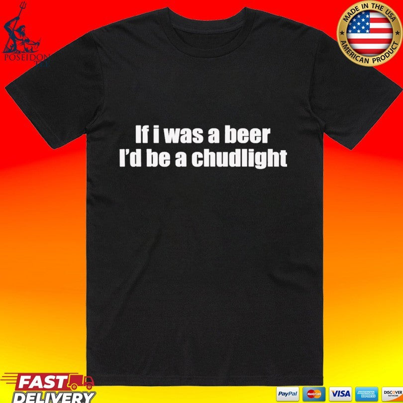 If I Was A Beer I'd Be Chudlight - Adult & Kids T-Shirts, Sweatshirts & Hoodies apparel design preview 1