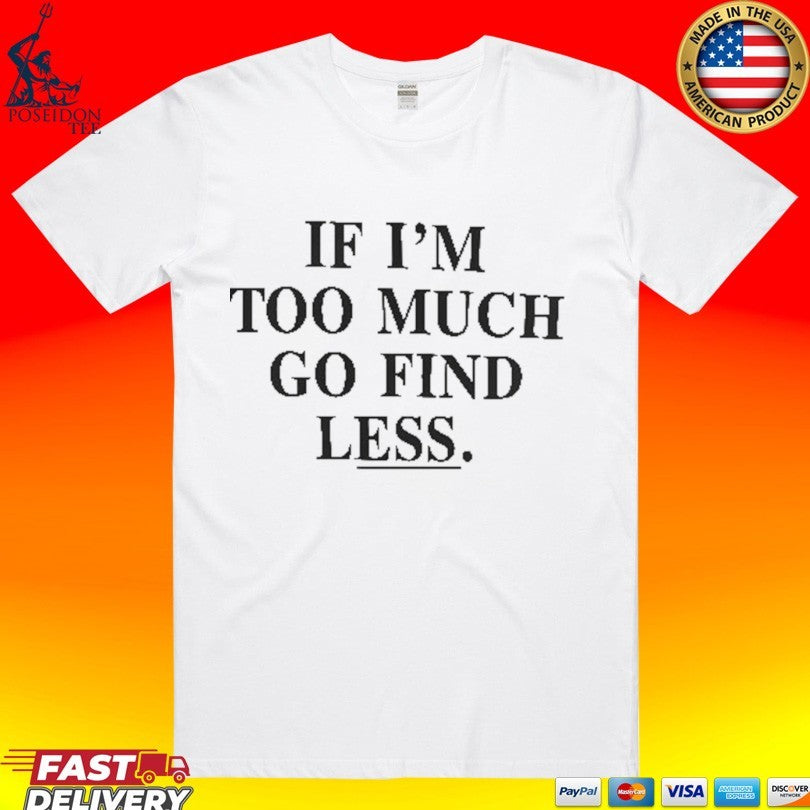 If I'm Too Much Go Find Less - Adult & Kids T-Shirts, Sweatshirts & Hoodies apparel design preview 1
