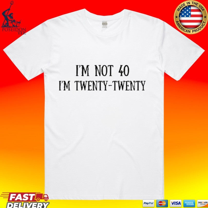 I'm Not 40 Twenty - Adult & Kids T-Shirts, Sweatshirts & Hoodies apparel design preview 1
