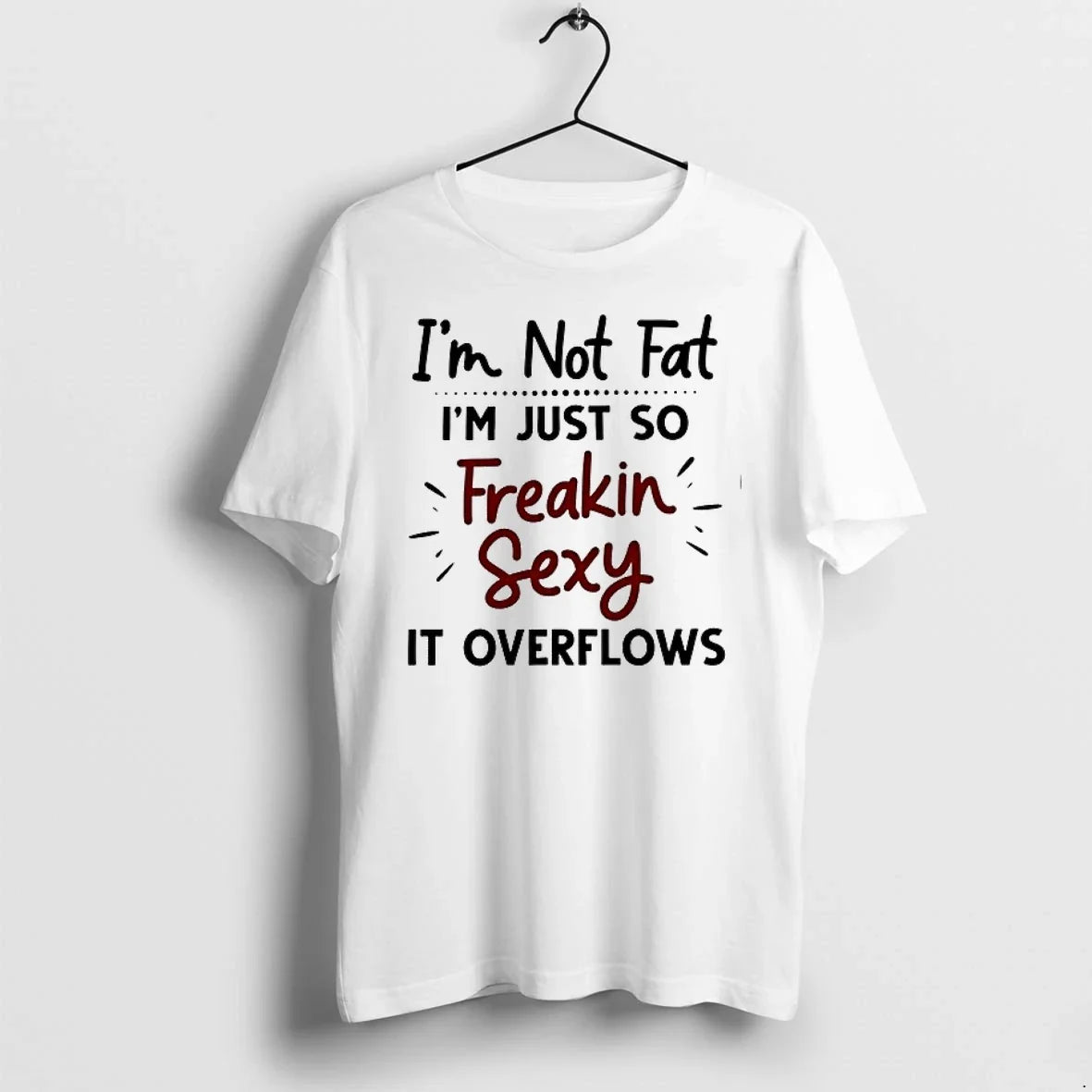 Im Not Fat Just So Freakin Sexy It Overflows 0 - Adult & Kids T-Shirts, Sweatshirts & Hoodies apparel design preview 1