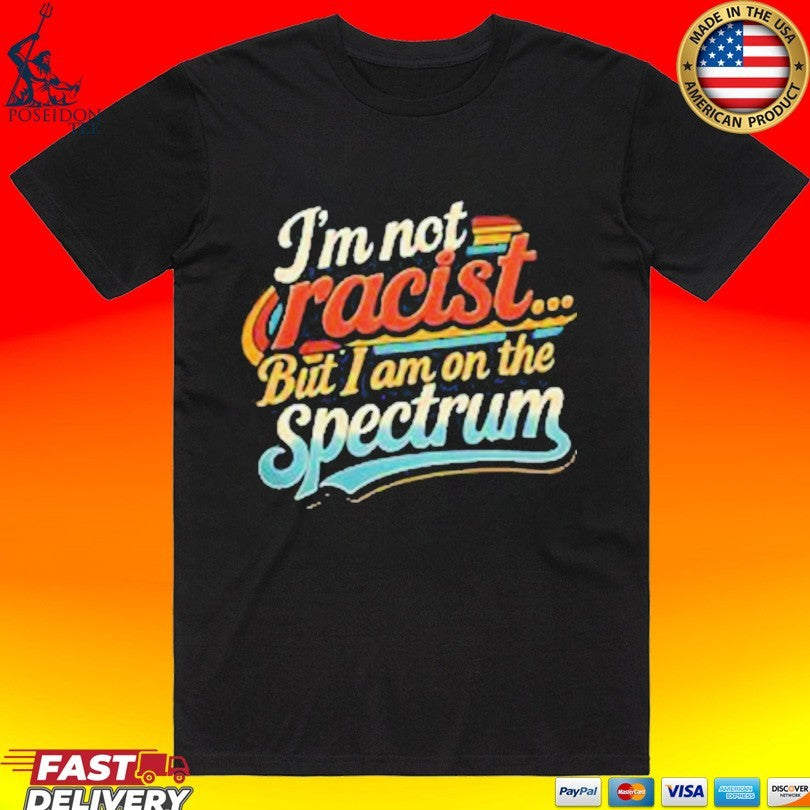 I'm Not Racist But I Am On The Spectrum - Adult & Kids T-Shirts, Sweatshirts & Hoodies apparel design preview 1