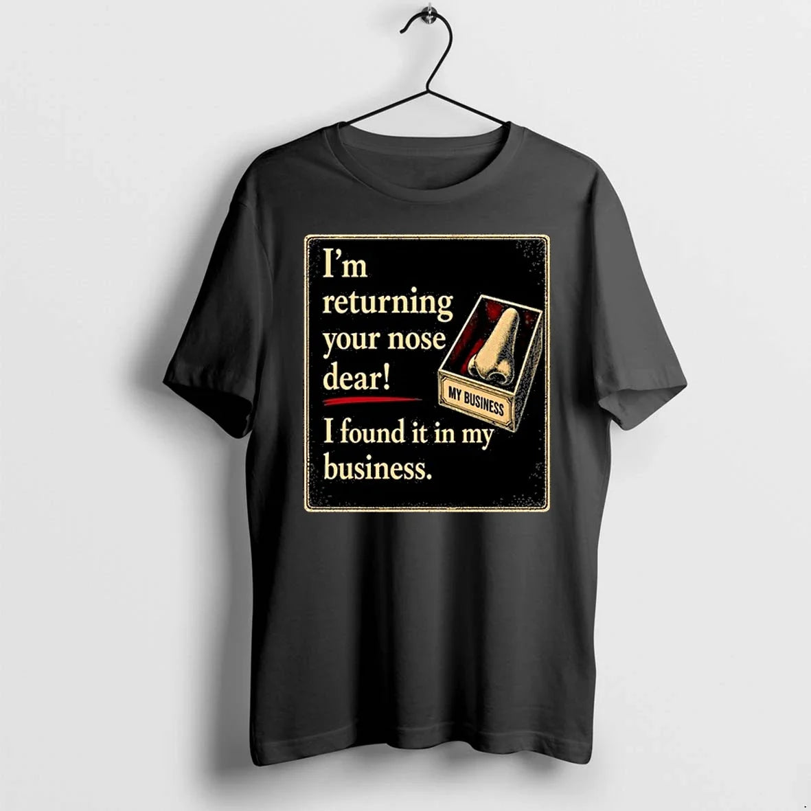 Im Returning Your Nose Dear I Found It In My Business - Adult & Kids T-Shirts, Sweatshirts & Hoodies apparel design preview 1
