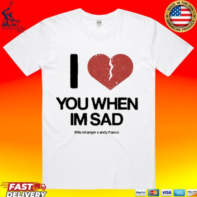 Little Stranger X Andy Frasco Love You When I'm Sad - Adult & Kids T-Shirts, Sweatshirts & Hoodies apparel design preview 1
