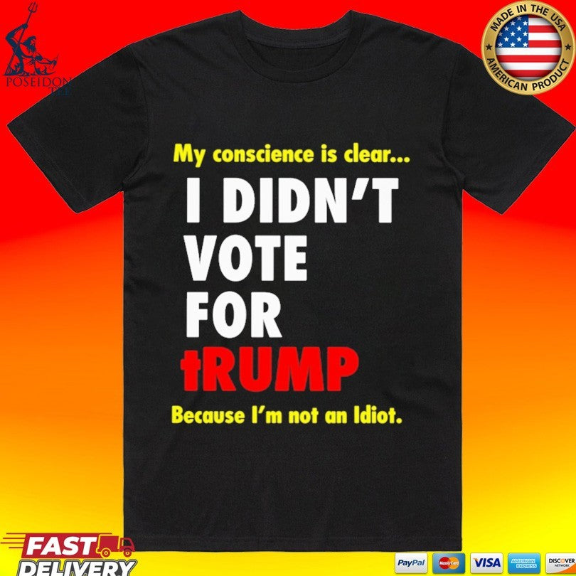 My Conscience Is Clear I Didn't Vote For Trump - Adult & Kids T-Shirts, Sweatshirts & Hoodies apparel design preview 1