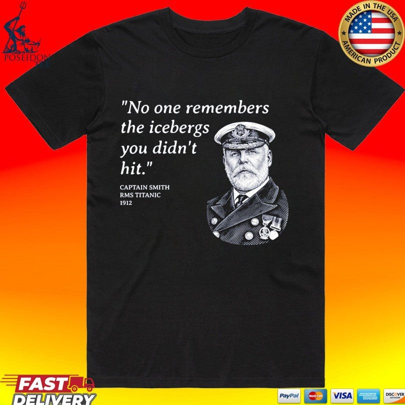 No One Remembers The Icebergs You Didn't Hit Captain - Adult & Kids T-Shirts, Sweatshirts & Hoodies apparel design preview 1